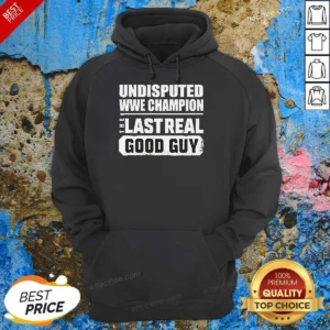 Hot Undisputed WWE Champion The Last Real Good Guy Hoodie