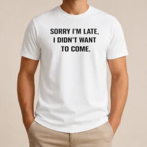 Pretty Sorry I Am Late I Did Not Want To Come Humorous Slogan