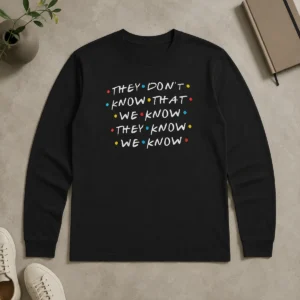 Original Hot They Don'T Know That We Know They Know We Know Long Sleeve Shirt