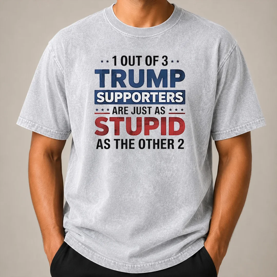Happy Funny Donald Trump 1 Out Of 3 Supporters Are Just As Stupid As The Other 2 Washed T Shirt Happy Funny Donald Trump 1 Out Of 3 Supporters Are Just As Stupid As The Other 2 printed on a soft washed t shirt