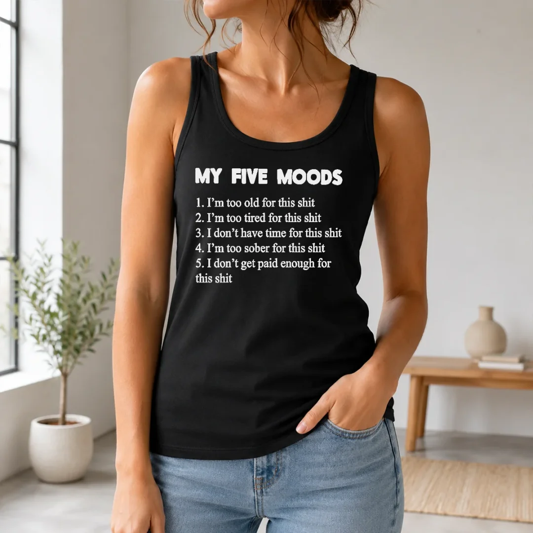 Happy Nice My Five Moods I Am Too Old For This Shit I Am Too Tired For This Shit Tank Top Happy Nice My Five Moods I Am Too Old For This Shit I Am Too Tired For This Shit Tank Top