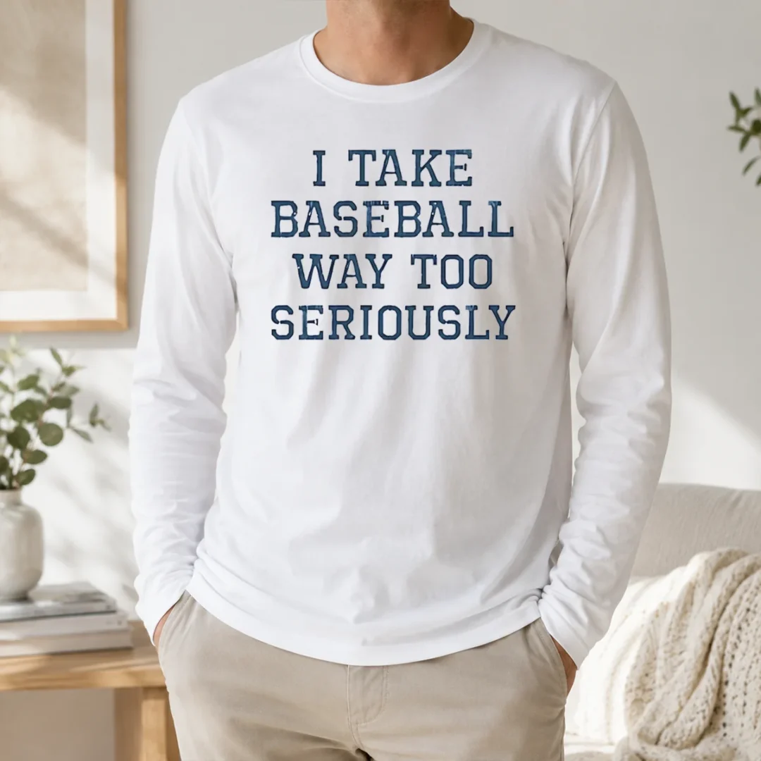 Happy Official I Take Baseball Way Too Seriously Long Sleeve Shirt Happy Official I Take Baseball Way Too Seriously Long Sleeve Shirt