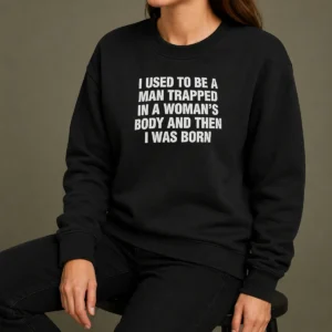 Hot I Used To Be A Man Trapped In Woman Body And Then Was Born Sweater