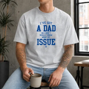 Pretty I'Ve Got A Dad So I Don'T Really Know What My Issue Is Washed T-Shirt