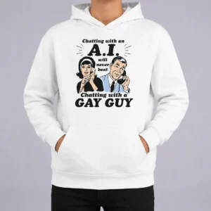 Original Awesome Chatting With An A.I. Will Never Beat Chatting With A Gay Guy Hoodie