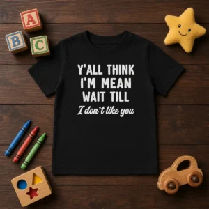 Pretty Y'All Think I'M Mean Wait Till I Don'T Like You Kids T-Shirt