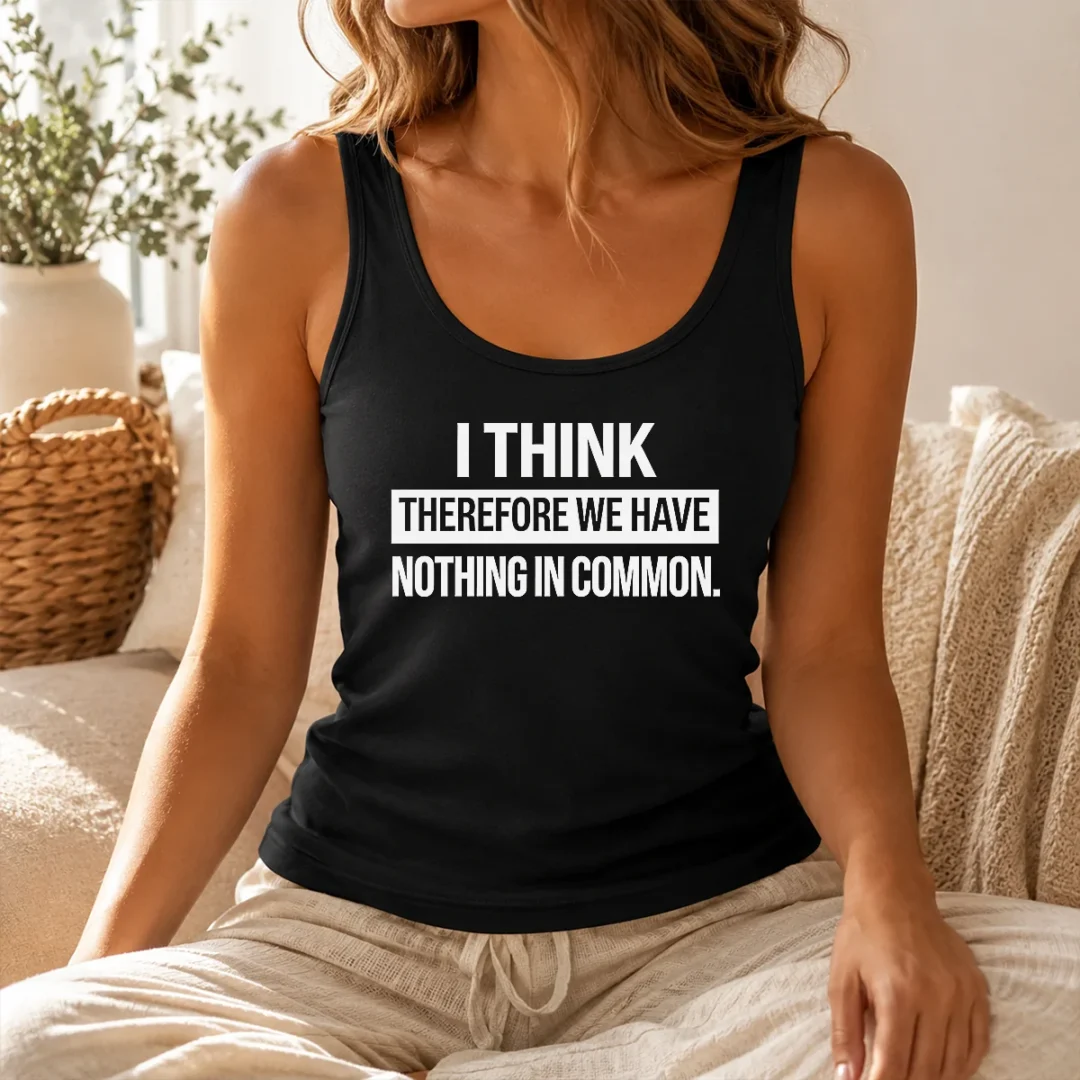 Hot Awesome I Think Therefore We Have Nothing In Common Geek Tank Top Hot Awesome I Think Therefore We Have Nothing In Common Geek Tank Top