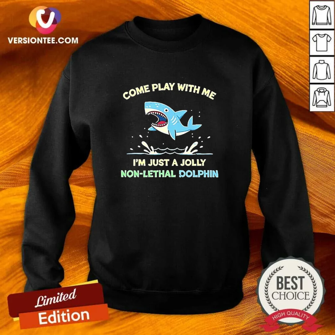 hot-come-play-with-me-i-m-just-a-jolly-non-lethal-dolphin-shark-sweatshirt Hot Come Play With Me I'M Just A Jolly Non Lethal Dolphin Shark Sweatshirt
