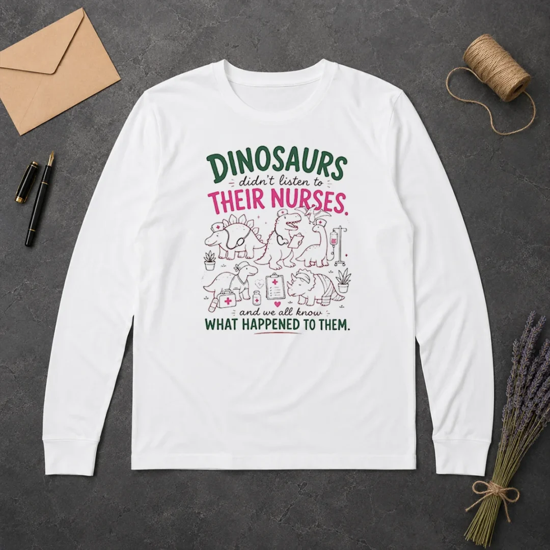 Hot Dinosaurs Didnt Listen To Their Nurses Long Sleeve Shirt Hot Dinosaurs Didnt Listen To Their Nurses Long Sleeve Shirt
