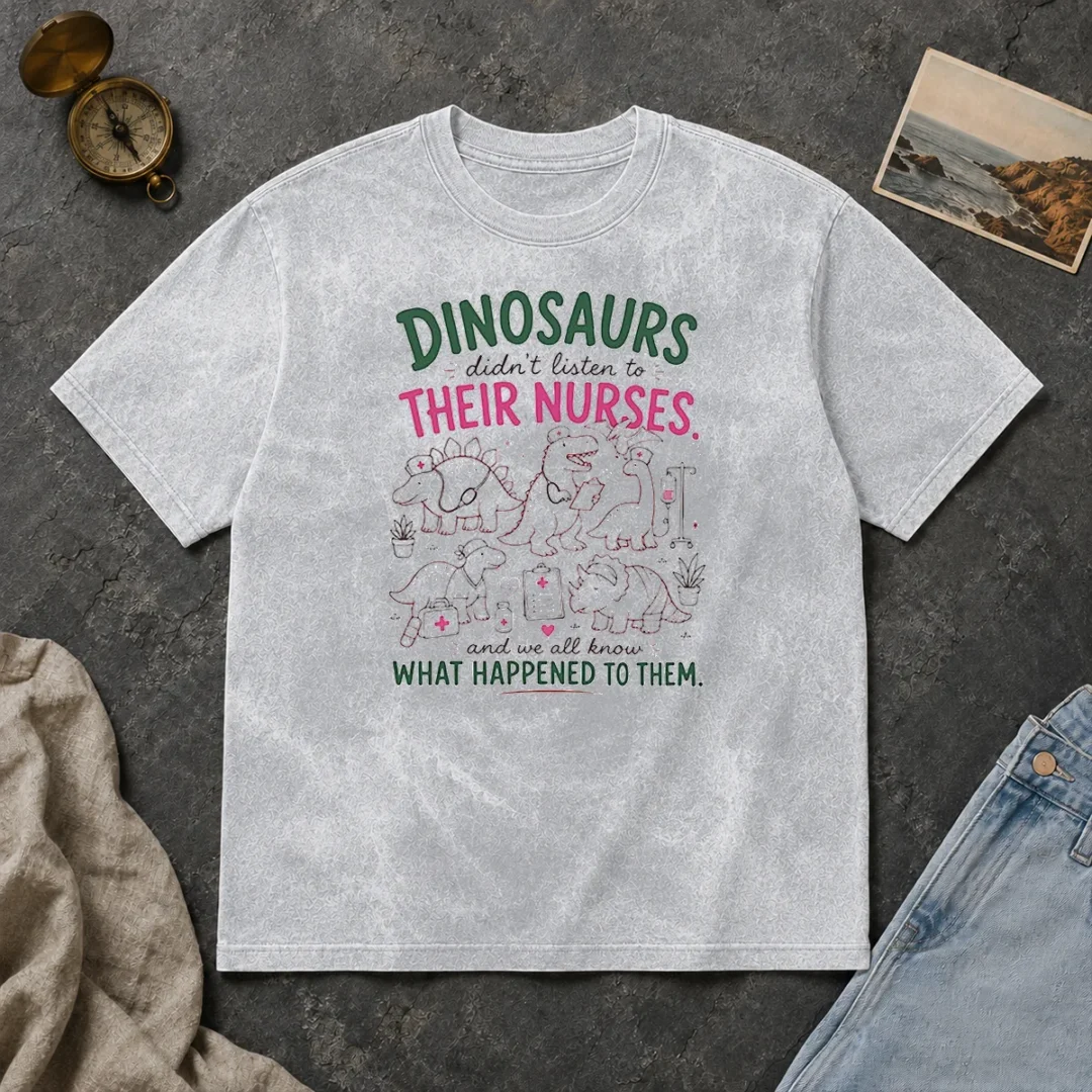 Hot Dinosaurs Didnt Listen To Their Nurses Washed T Shirt Hot Dinosaurs Didnt Listen To Their Nurses Washed T-Shirt