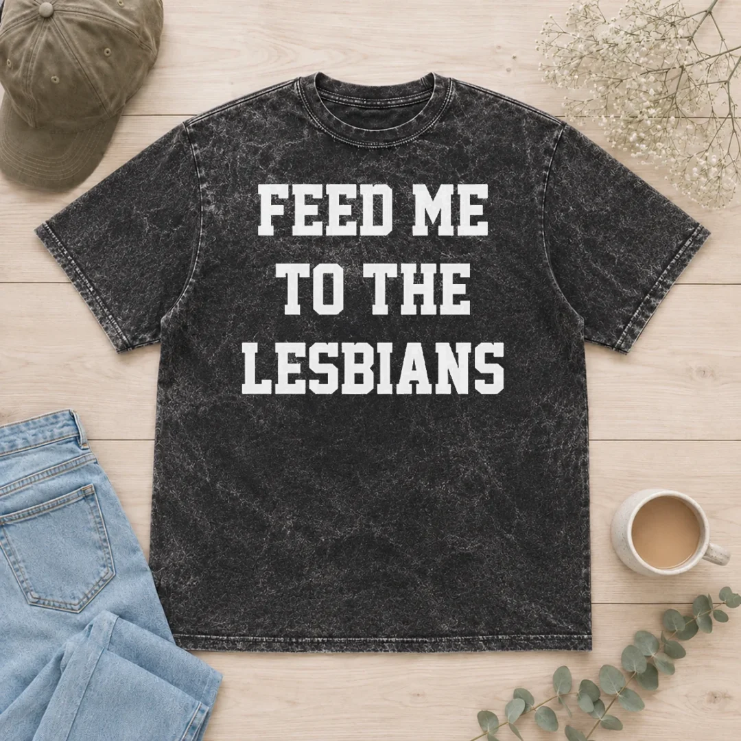 hot-feed-me-to-the-lesbians-lesbian-slogan-washed-t-shirt Hot Feed Me To The Lesbians Lesbian Slogan Washed T-Shirt