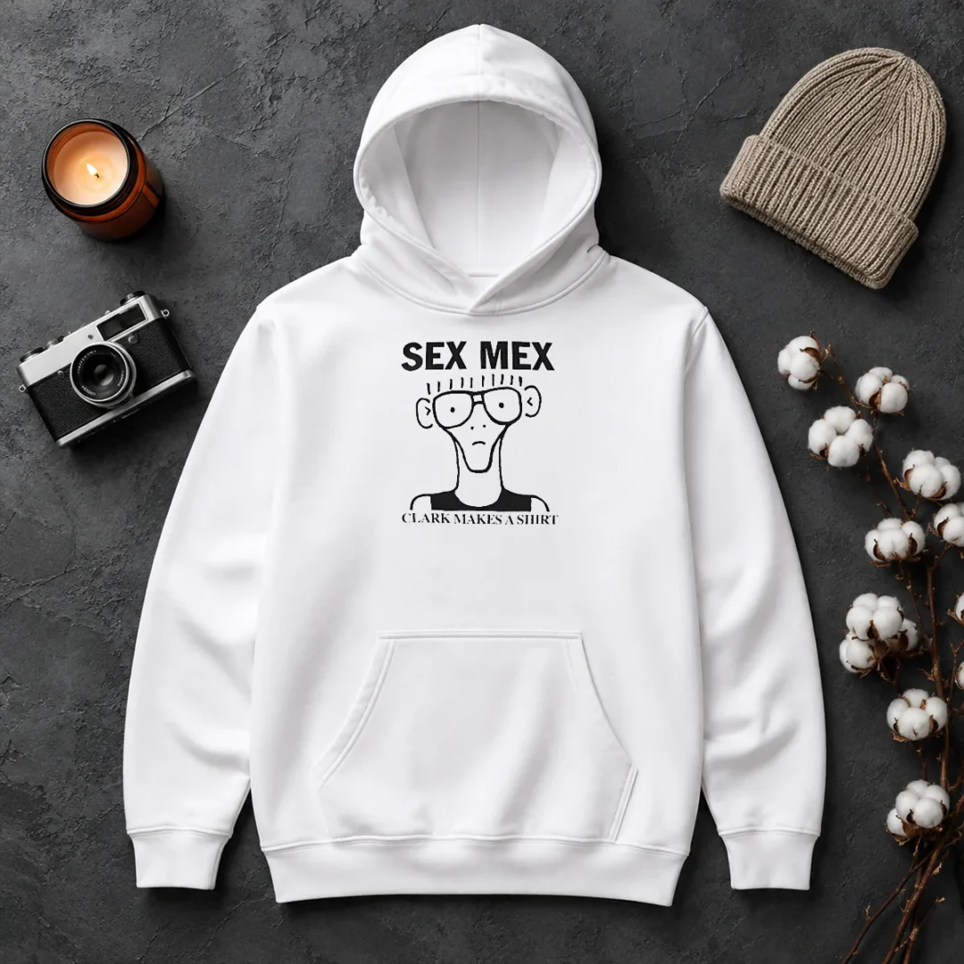 Hot Funny Sex Mex Clark Makes A Hoodie Hot Funny Sex Mex Clark Makes A Hoodie