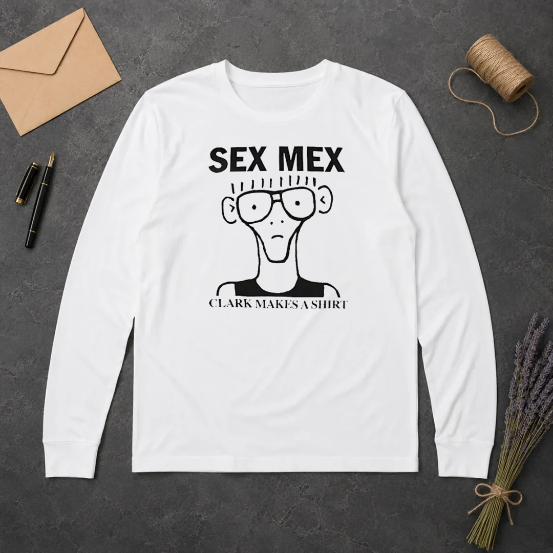 Hot Funny Sex Mex Clark Makes A Long Sleeve Shirt Hot Funny Sex Mex Clark Makes A Long Sleeve Shirt