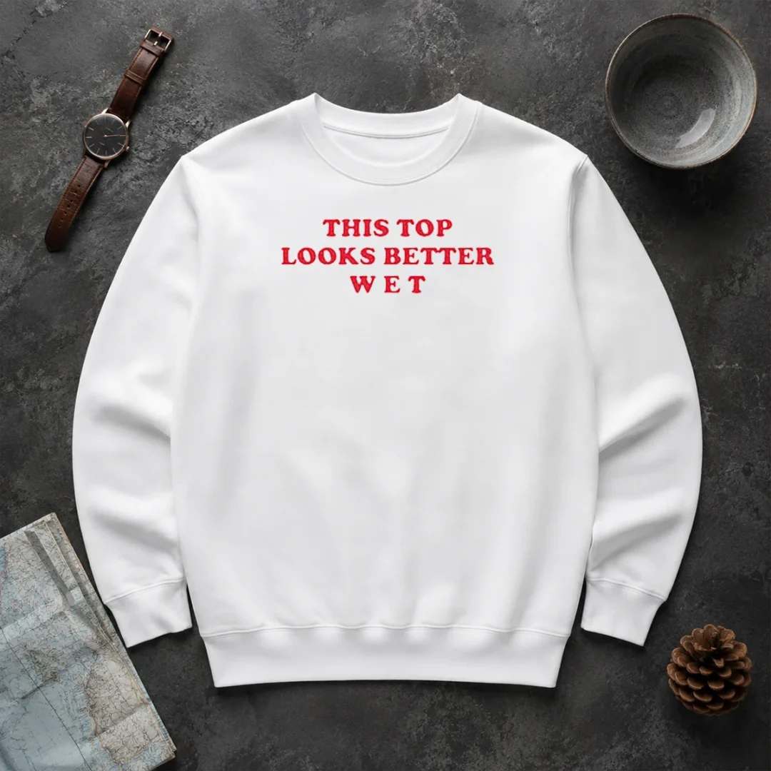 Hot Funny This Top Looks Better Wet Sweater Hot Funny This Top Looks Better Wet Sweater
