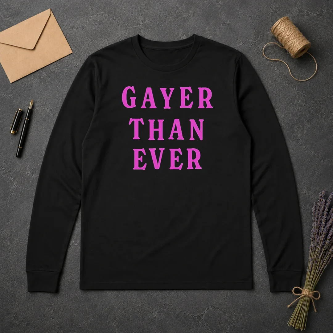 Hot Gayer Than Ever Long Sleeve Shirt Hot Gayer Than Ever Long Sleeve Shirt