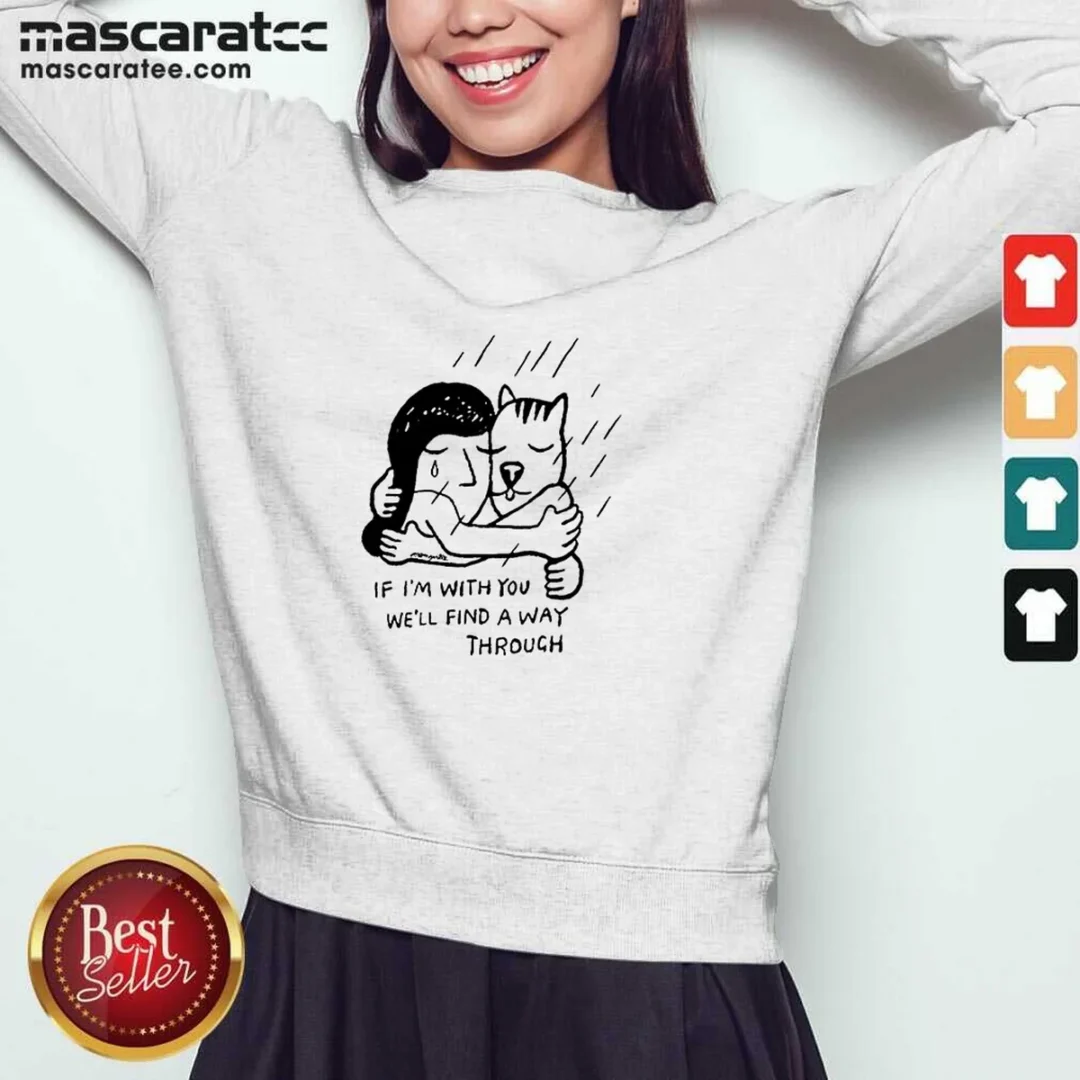 hot-girl-and-dog-hugging-if-i-am-with-you-we-will-find-a-way-through-sweatshirt Hot Girl And Dog Hugging If I Am With You We Will Find A Way Through Sweatshirt
