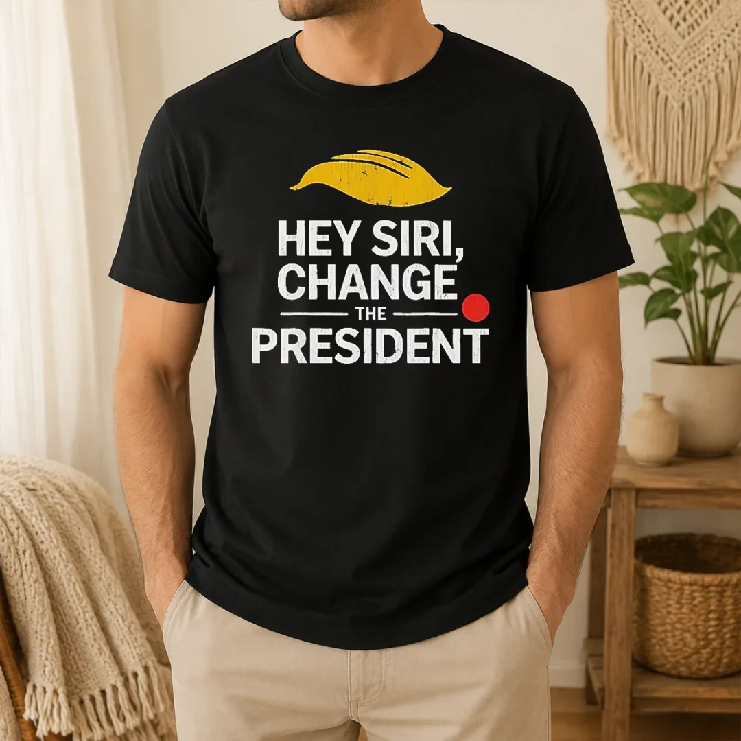 Hot Good Hey Siri Change The President US t shirt Hot Good Hey Siri Change The President US