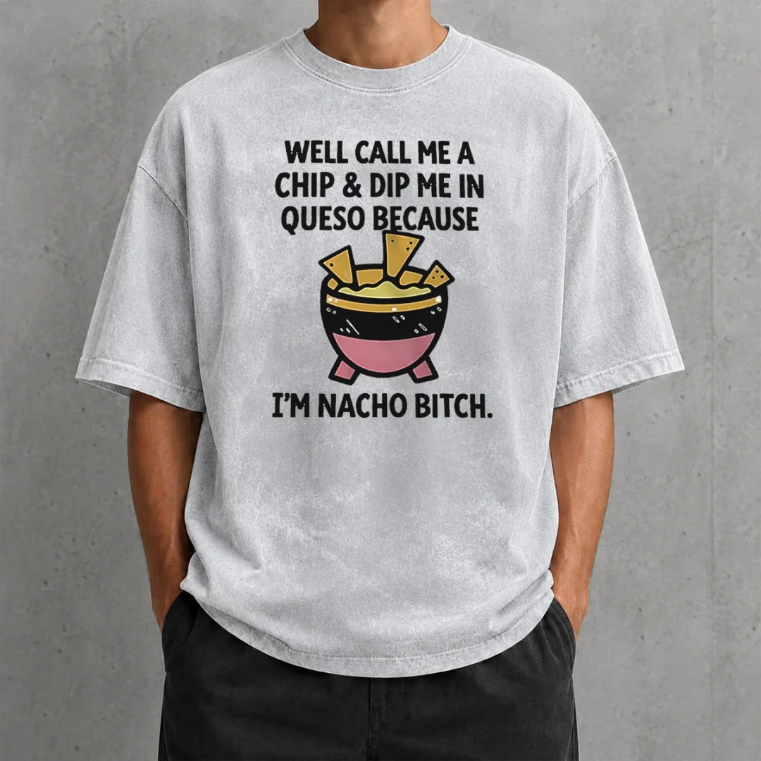 hot-good-well-call-me-a-chip-and-dip-me-in-queso-because-i-am-nacho-bitch-washed-t-shirt Hot Good Well Call Me A Chip And Dip Me In Queso Because I Am Nacho Bitch Washed T-Shirt