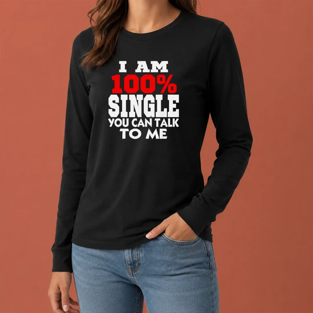 hot-i-am-100-single-you-can-talk-to-me-long-sleeve-shirt Hot I Am 100 Single You Can Talk To Me Long Sleeve Shirt