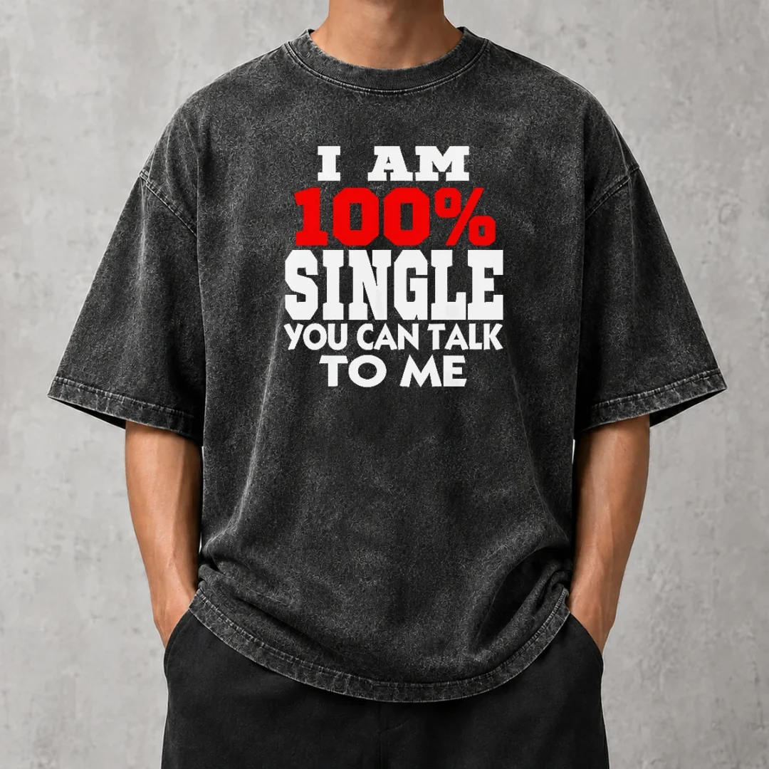 hot-i-am-100-single-you-can-talk-to-me-washed-t-shirt Hot I Am 100 Single You Can Talk To Me Washed T-Shirt