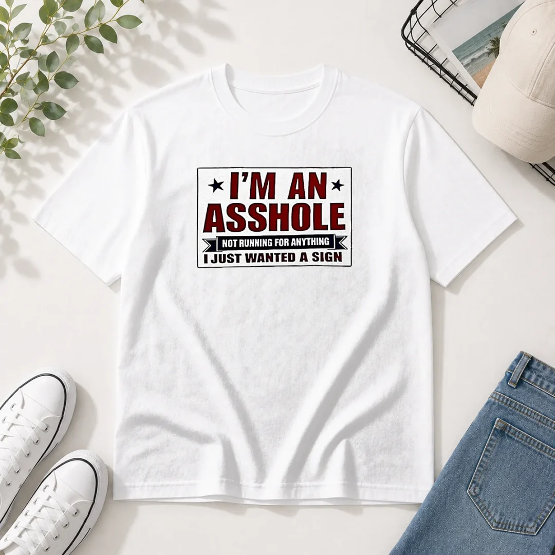 hot-i-am-an-asshole-not-running-for-anything-i-just-wanted-a-sign-t-shirt Hot I Am An Asshole Not Running For Anything I Just Wanted A Sign