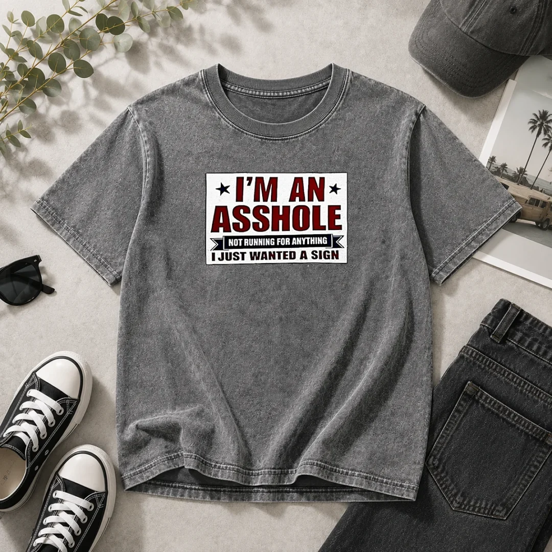 hot-i-am-an-asshole-not-running-for-anything-i-just-wanted-a-sign-washed-t-shirt Hot I Am An Asshole Not Running For Anything I Just Wanted A Sign Washed T-Shirt