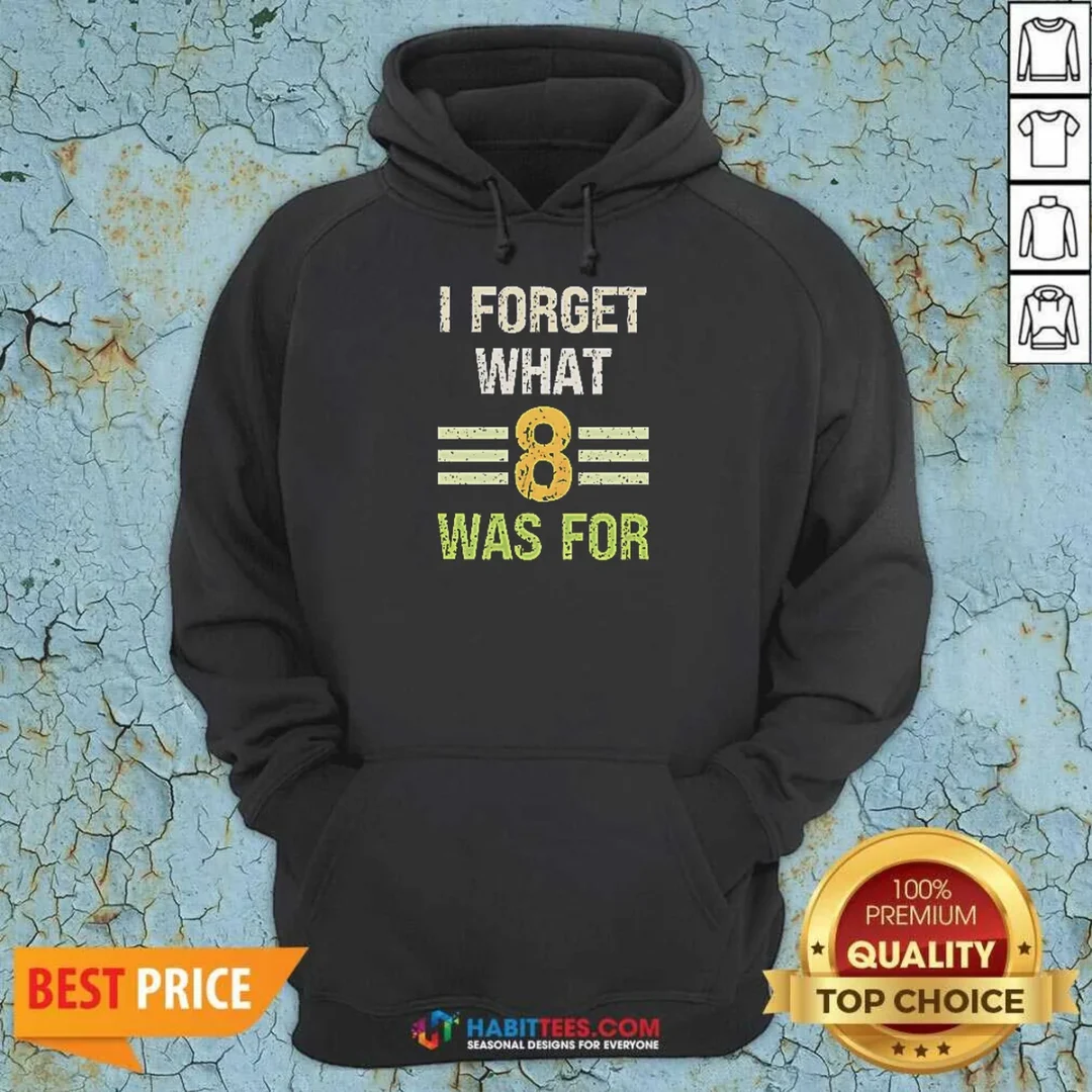 hot-i-forget-what-8-was-for-bold-statement-text-hoodie-hoodie-optimized Hot I Forget What 8 Was For Bold Statement Text Hoodie optimized for comfort and style