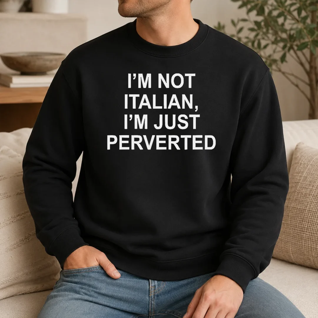 Hot I'M Not Italian I'M Just Perverted Sweater Hot I'M Not Italian I'M Just Perverted Sweater