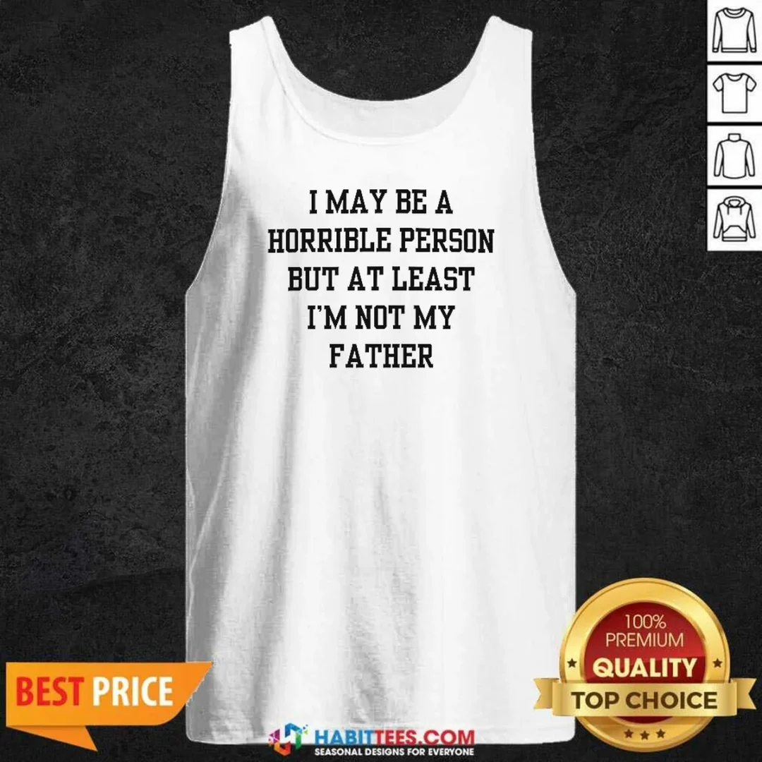 hot-i-may-be-a-horrible-person-but-at-least-i-m-not-my-father-tank-top-tank-top-optimized Hot I May Be A Horrible Person But At Least I'M Not My Father Shirt - Image 3