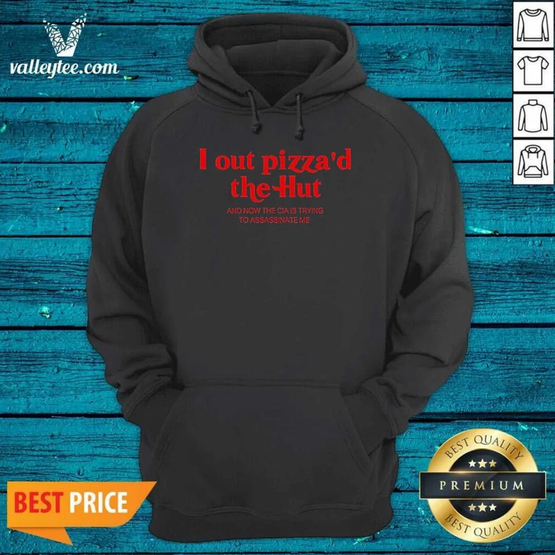 hot-i-out-pizzad-the-hut-and-now-the-cia-is-trying-to-assassinate-me-hoodie-hoodie-optimized Hot I Out Pizzad The Hut And Now The CIA Is Trying To Assassinate Me Hoodie