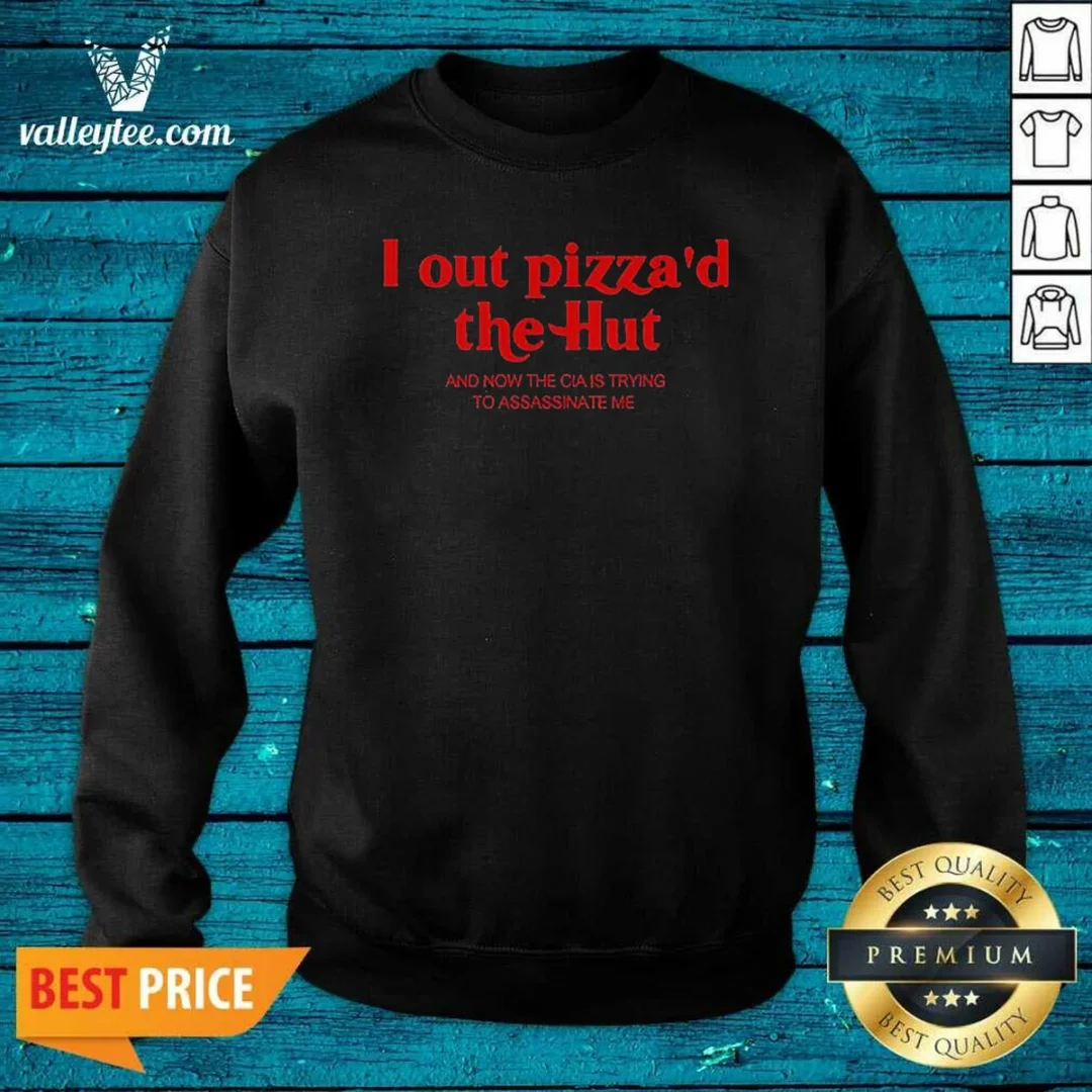 hot-i-out-pizzad-the-hut-and-now-the-cia-is-trying-to-assassinate-me-sweatshirt-sweatshirt-optimized Hot I Out Pizzad The Hut And Now The CIA Is Trying To Assassinate Me Sweatshirt optimized for sweatshirt display with clear print and cozy fabric