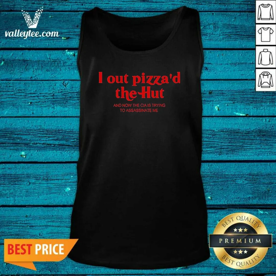hot-i-out-pizzad-the-hut-and-now-the-cia-is-trying-to-assassinate-me-tank-top-tank-top-optimized Hot I Out Pizzad The Hut And Now The CIA Is Trying To Assassinate Me Tank Top