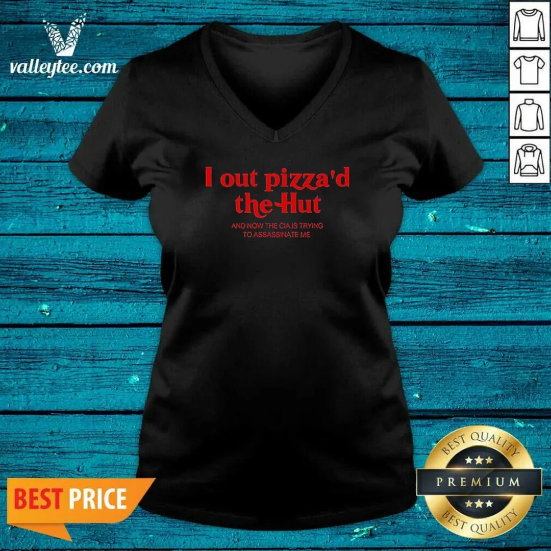 hot-i-out-pizzad-the-hut-and-now-the-cia-is-trying-to-assassinate-me-v-neck-shirt-v-neck-optimized Hot I Out Pizzad The Hut And Now The CIA Is Trying To Assassinate Me V-Neck Shirt