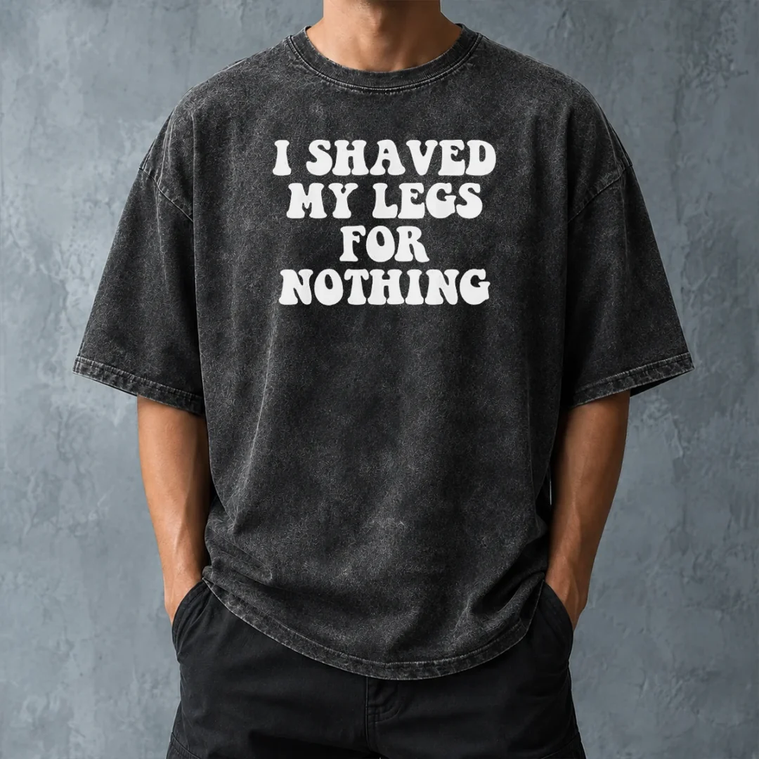 hot-i-shaved-my-legs-for-nothing-funny-humor-washed-t-shirt-washed-tshirt Hot I Shaved My Legs For Nothing Funny Humor Washed T-Shirt