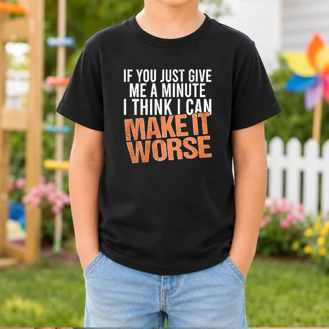 hot-if-you-just-give-me-a-minute-i-think-i-can-make-it-worse-kids-t-shirt Hot If You Just Give Me A Minute I Think I Can Make It Worse Kids T-Shirt