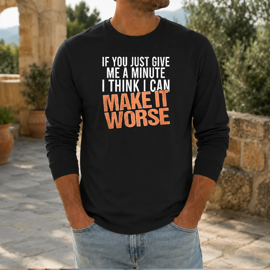 hot-if-you-just-give-me-a-minute-i-think-i-can-make-it-worse-long-sleeve-shirt Hot If You Just Give Me A Minute I Think I Can Make It Worse Long Sleeve Shirt