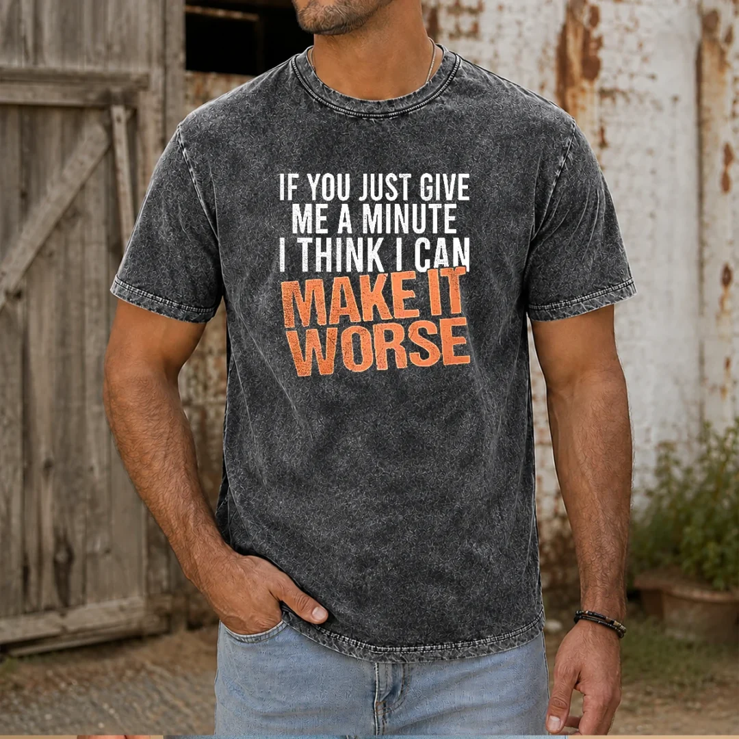hot-if-you-just-give-me-a-minute-i-think-i-can-make-it-worse-washed-t-shirt Hot If You Just Give Me A Minute I Think I Can Make It Worse Washed T-Shirt