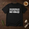 Hot Ironhead Is Better Than No Head Slogan