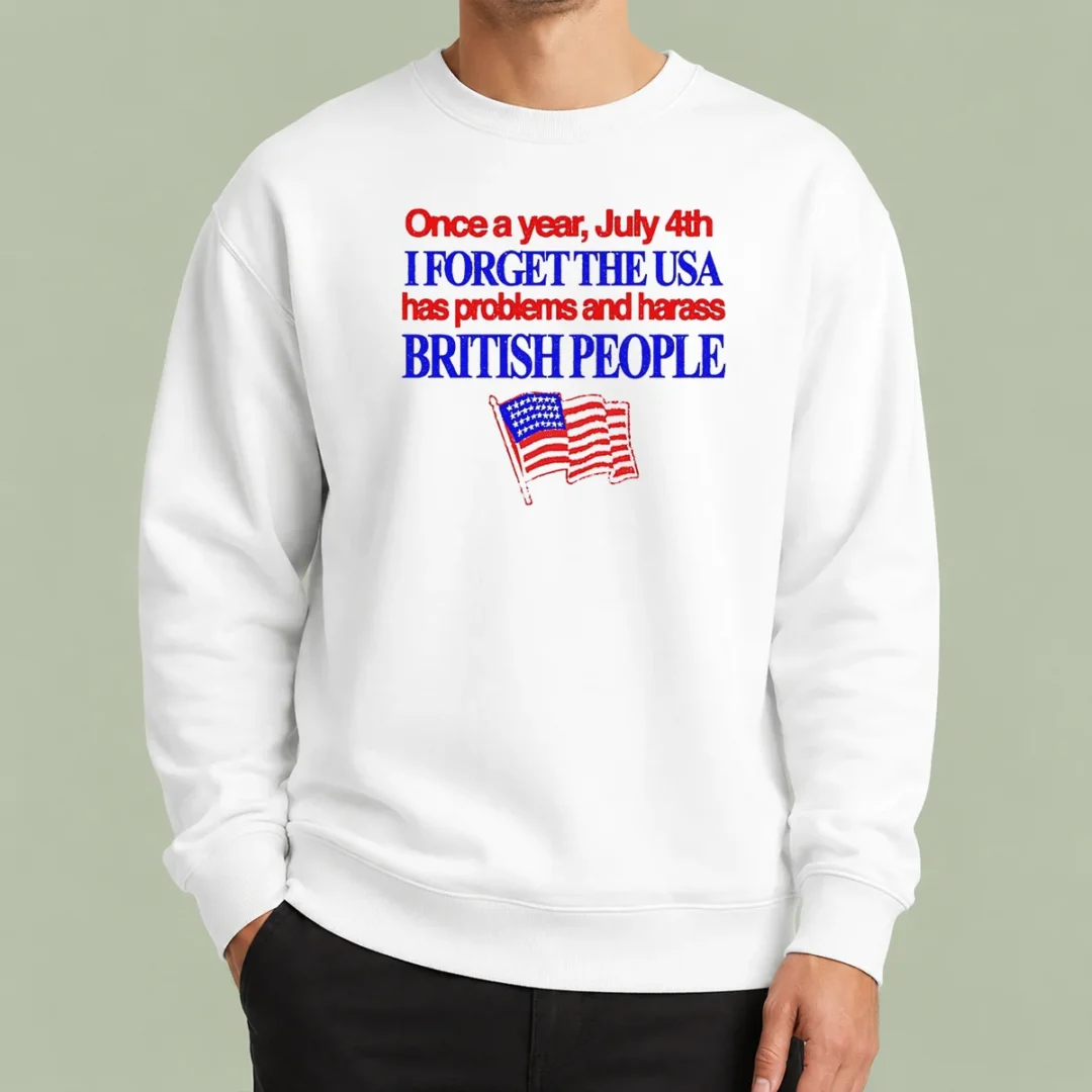 hot-july-4th-i-forget-usa-has-problems-and-harass-british-people-sweater Hot July 4th I Forget USA Has Problems And Harass British People Sweater