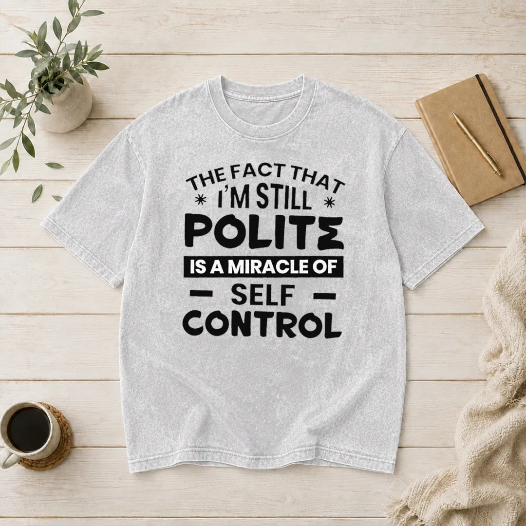hot-official-sarcastic-humor-tee-the-fact-that-i-am-still-polite-is-a-miracle-of-self-control-washed-t-shirt Hot Official Sarcastic Humor Tee The Fact That I Am Still Polite Is A Miracle Of Self Control Washed T-Shirt
