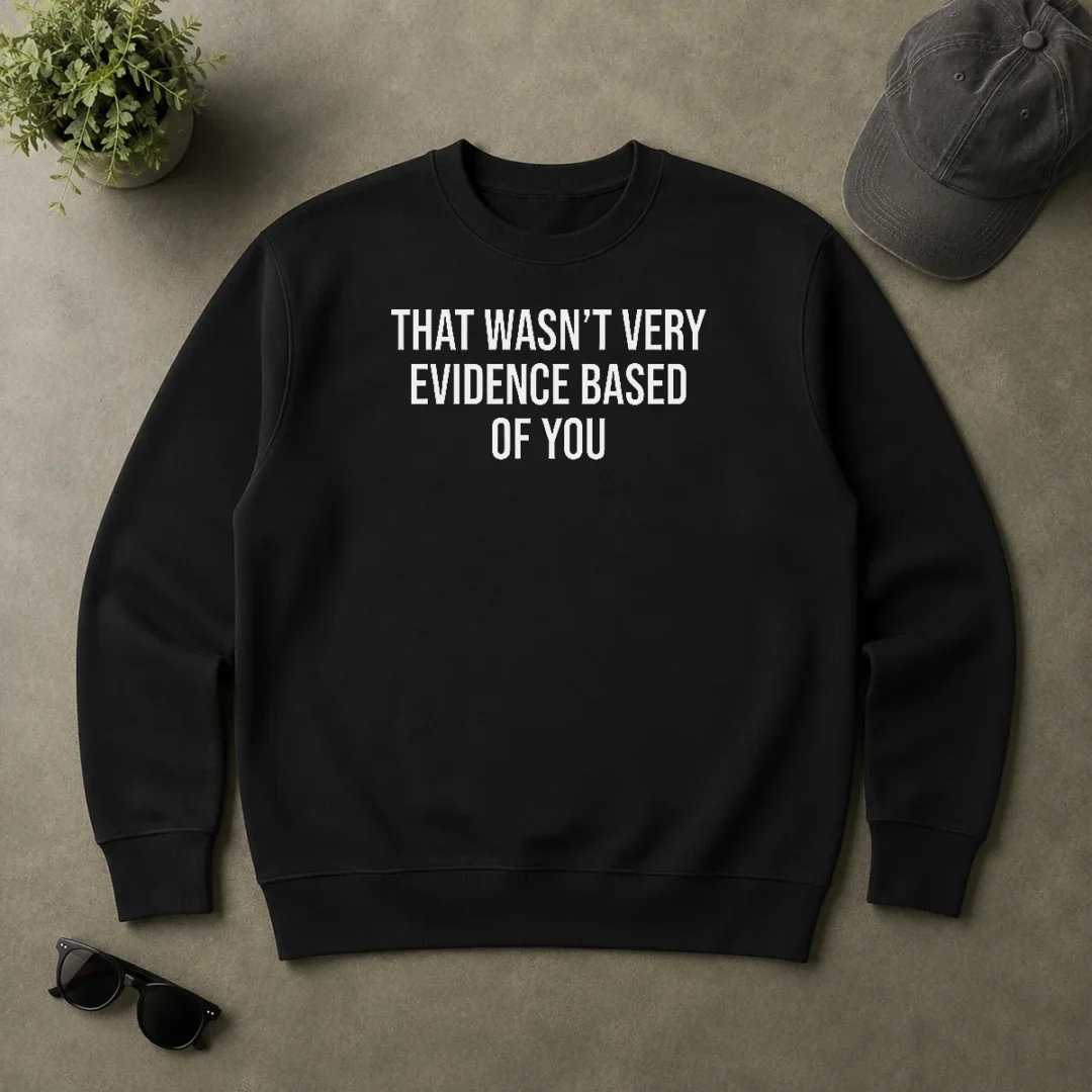 Hot Official That Wasn'T Very Evidence Based Of You Sweater Hot Official That Wasn'T Very Evidence Based Of You Sweater