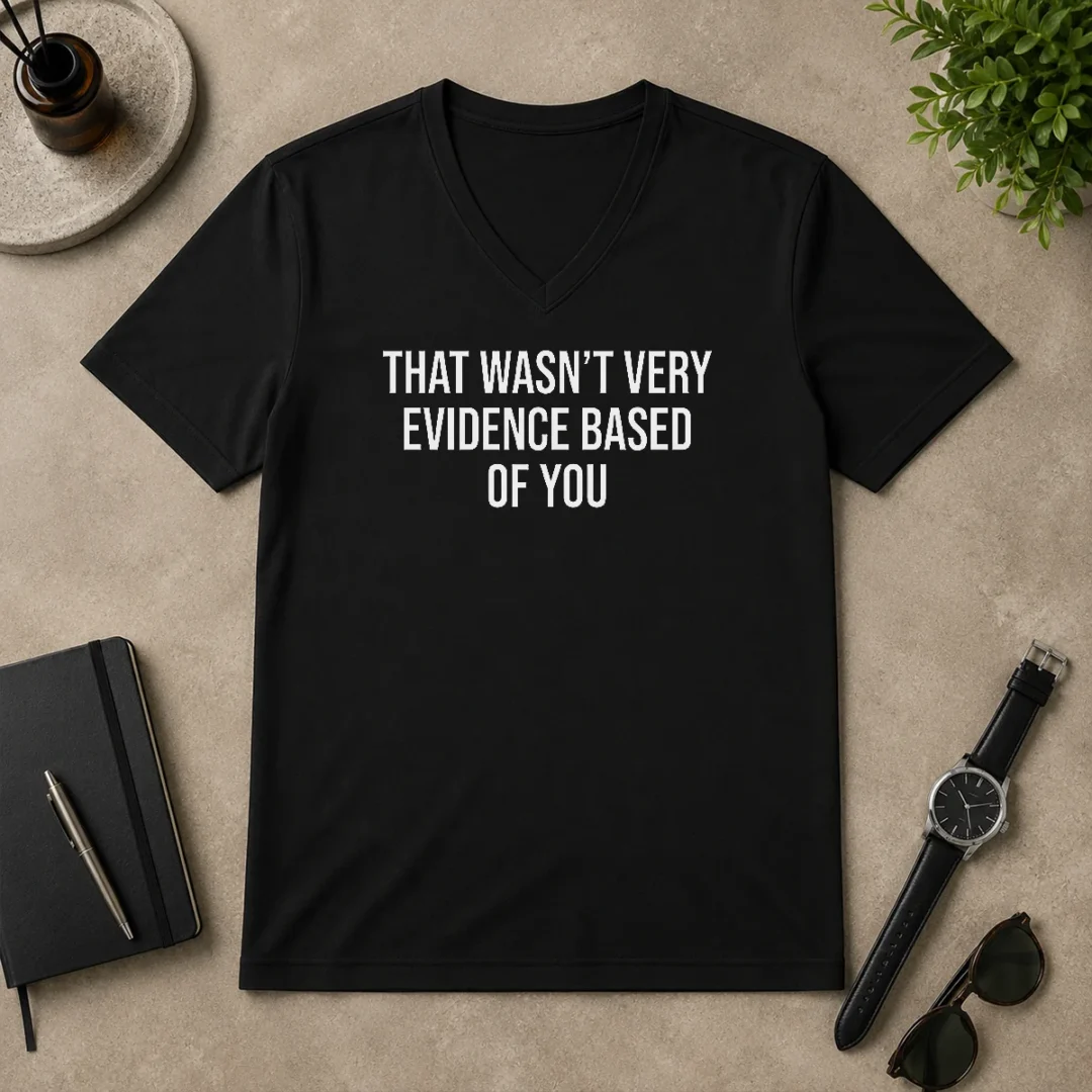 Hot Official That Wasn'T Very Evidence Based Of You V Neck Shirt Hot Official That Wasn'T Very Evidence Based Of You V-Neck Shirt
