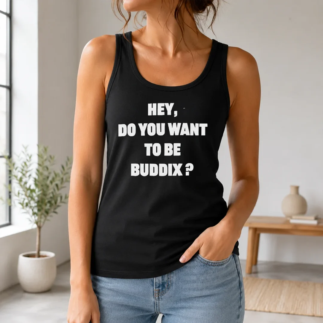 Hot Original Hey Do You Want To Be Buddix Slogan Tank Top Hot Original Hey Do You Want To Be Buddix Slogan Tank Top