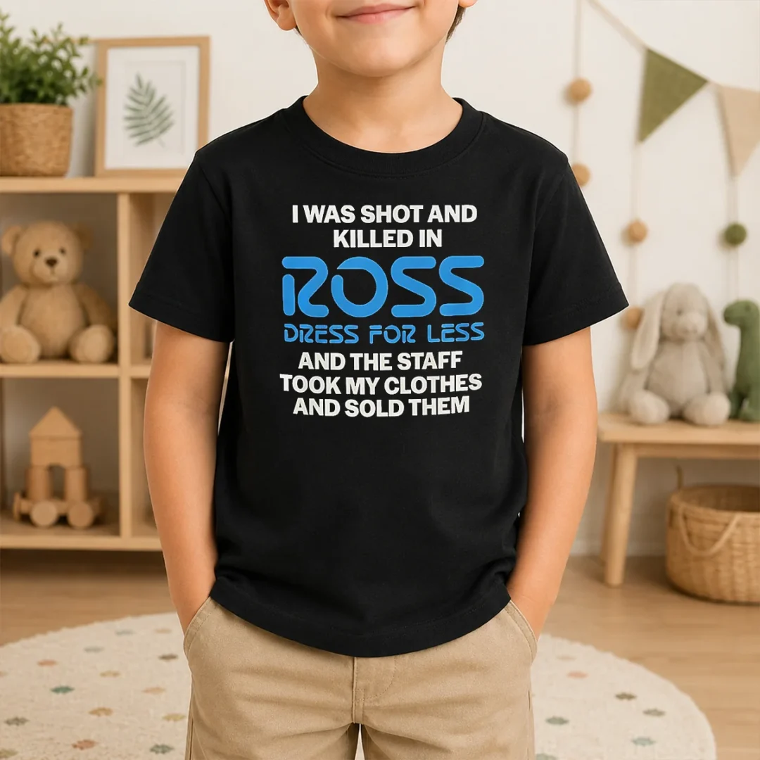 Hot Premium I Was Shot And Killed In Ross Dress For Less And The Staff Took My Clothes And Sold Them Kids T Shirt Hot Premium I Was Shot And Killed In Ross Dress For Less And The Staff Took My Clothes And Sold Them Kids T-Shirt