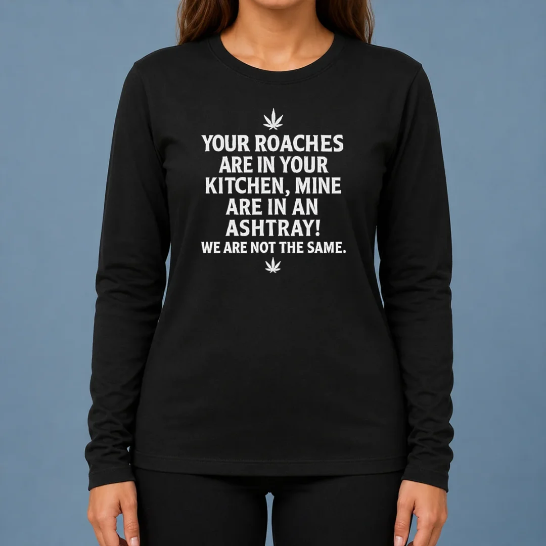 hot-premium-weed-your-roaches-are-in-your-kitchen-mine-are-in-an-ashtray-we-are-not-the-same-long-sleeve Hot Premium Weed Your Roaches Are In Your Kitchen Mine Are In An Ashtray We Are Not The Same long sleeve shirt in black with bold white text design