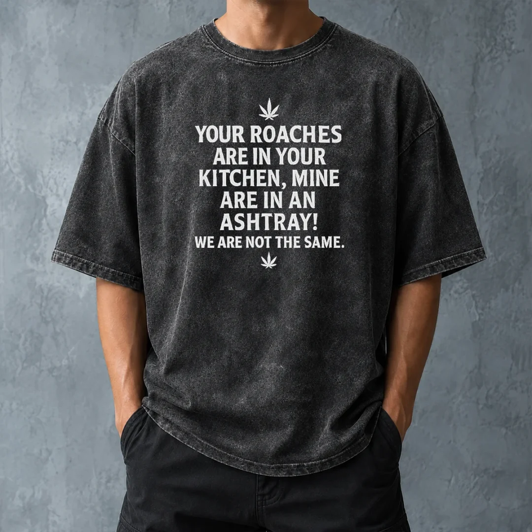 hot-premium-weed-your-roaches-are-in-your-kitchen-mine-are-in-an-ashtray-we-are-not-the-same-washed-t-shirt Hot Premium Weed Your Roaches Are In Your Kitchen Mine Are In An Ashtray We Are Not The Same Washed T-Shirt