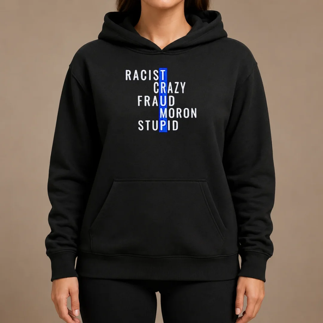 Hot Racist Crazy Fraud Moron Stupid Hoodie Hot Racist Crazy Fraud Moron Stupid Hoodie