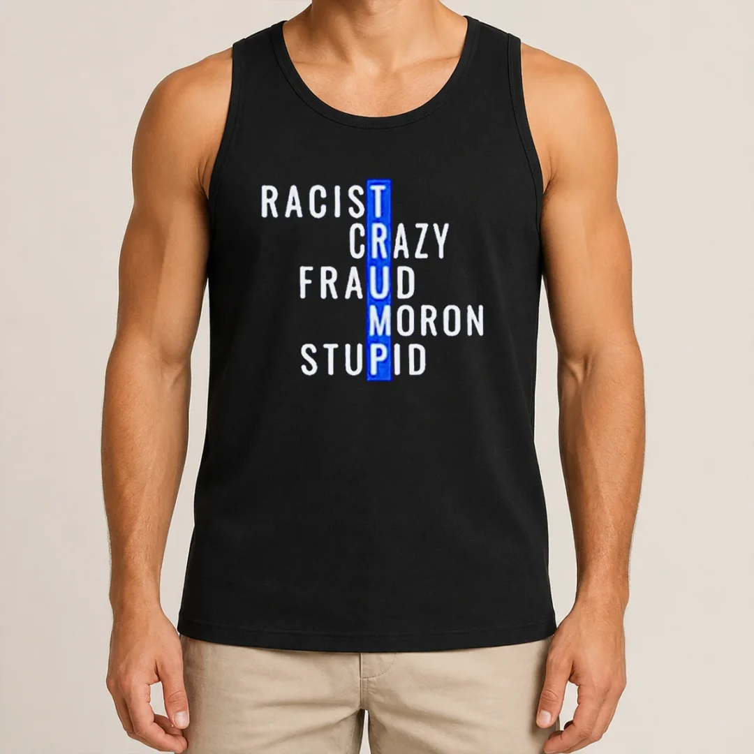 Hot Racist Crazy Fraud Moron Stupid Tank Top Hot Racist Crazy Fraud Moron Stupid Tank Top