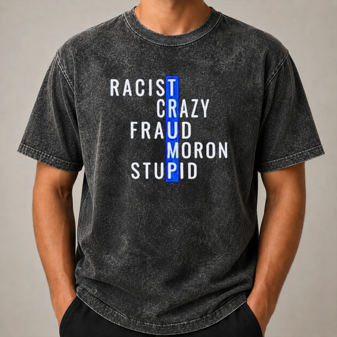 Hot Racist Crazy Fraud Moron Stupid Washed T Shirt Hot Racist Crazy Fraud Moron Stupid Washed T-Shirt