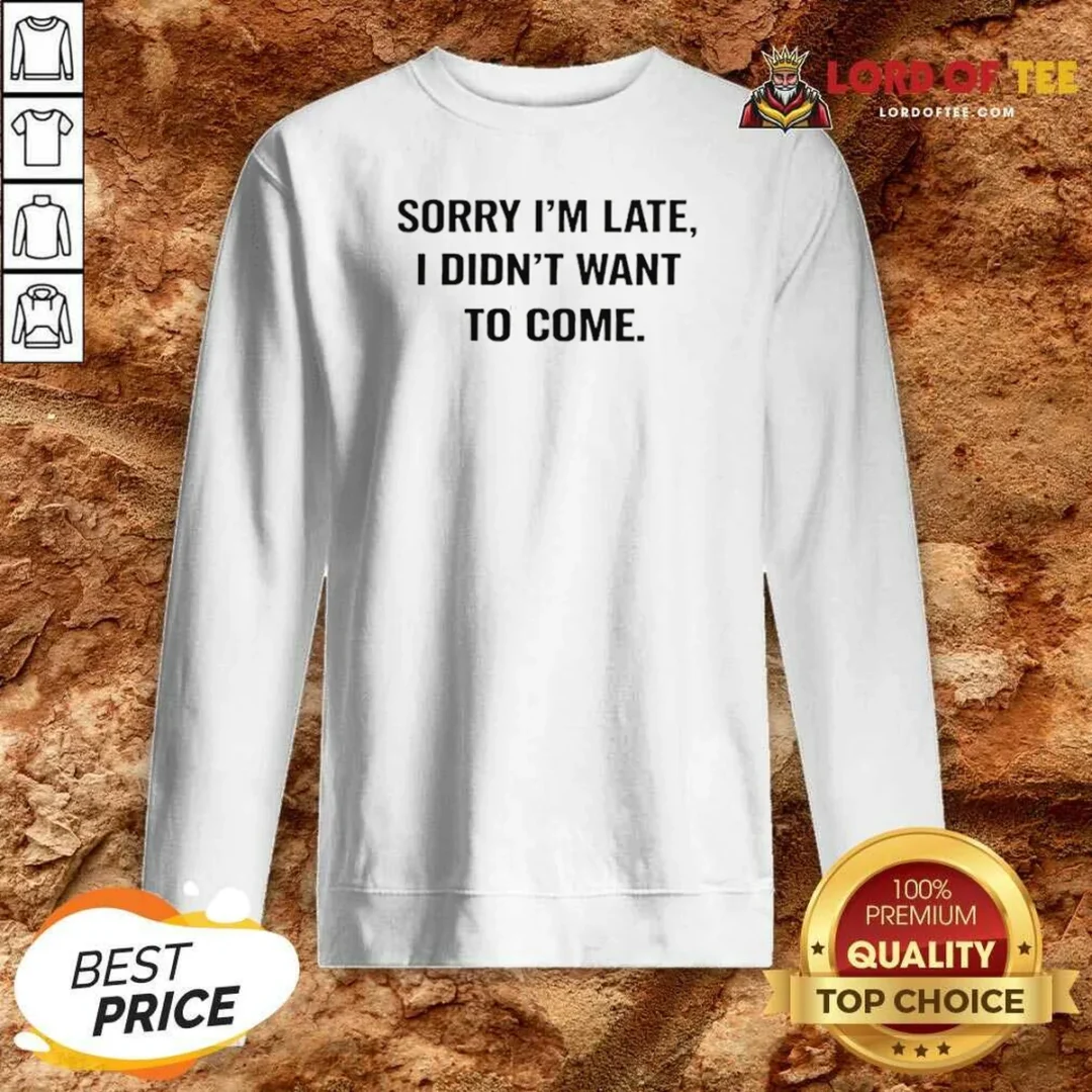 Hot Sorry I Am Late I Did Not Want To Come Humorous Slogan Sweatshirt sweatshirt optimized Hot Sorry I Am Late I Did Not Want To Come Humorous Slogan Sweatshirt